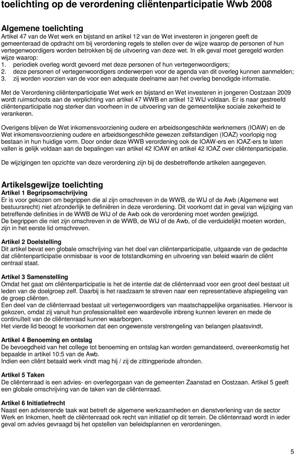 In elk geval moet geregeld worden wijze waarop: 1. periodiek overleg wordt gevoerd met deze personen of hun vertegenwoordigers; 2.