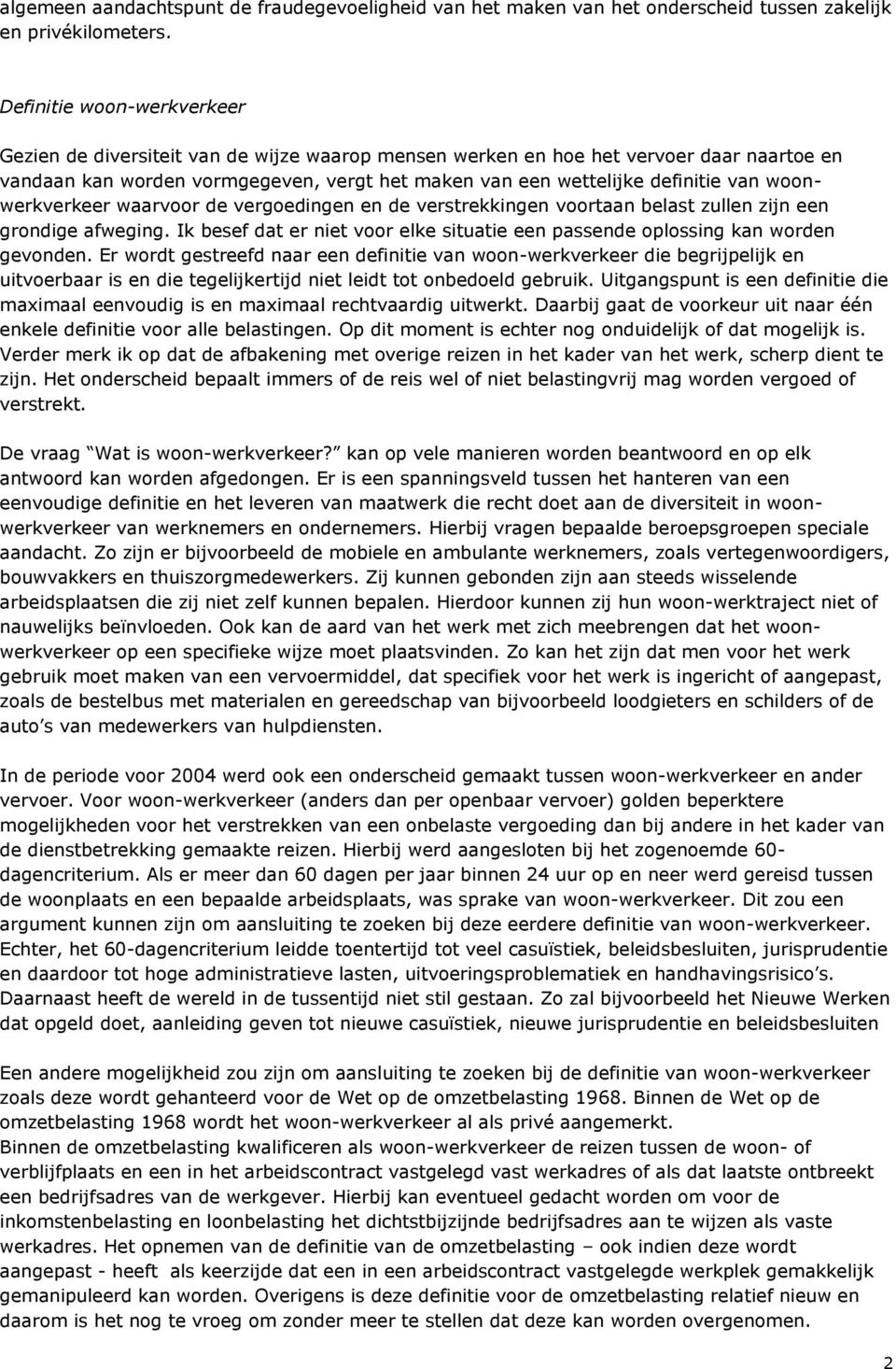 woonwerkverkeer waarvoor de vergoedingen en de verstrekkingen voortaan belast zullen zijn een grondige afweging. Ik besef dat er niet voor elke situatie een passende oplossing kan worden gevonden.