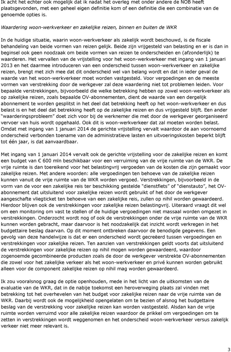 reizen gelijk. Beide zijn vrijgesteld van belasting en er is dan in beginsel ook geen noodzaak om beide vormen van reizen te onderscheiden en (afzonderlijk) te waarderen.