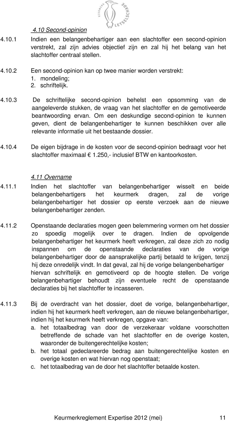 Om een deskundige second-opinion te kunnen geven, dient de belangenbehartiger te kunnen beschikken over alle relevante informatie uit het bestaande dossier. 4.10.