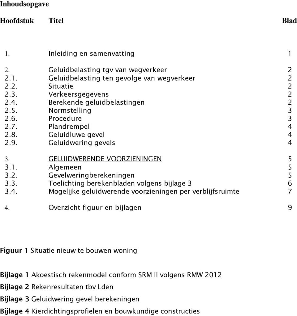 3. Toelichting berekenbladen volgens bijlage 3 6 3.4. Mogelijke geluidwerende voorzieningen per verblijfsruimte 7 4.