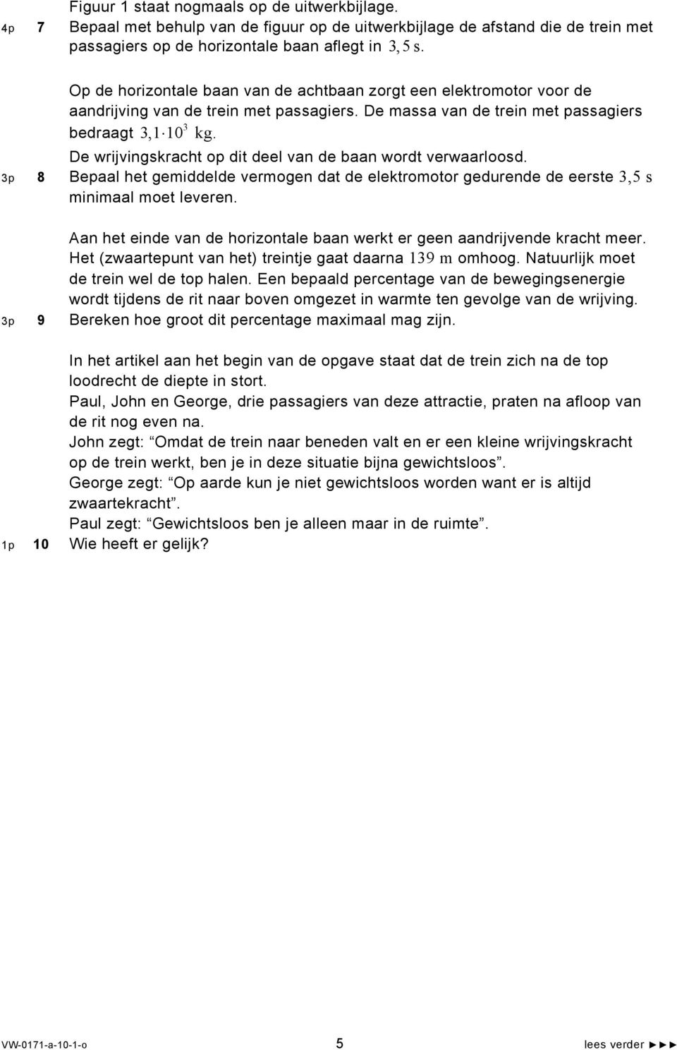 De wrijvingskracht op dit deel van de baan wordt verwaarloosd. 3p 8 Bepaal het gemiddelde vermogen dat de elektromotor gedurende de eerste 3,5 s minimaal moet leveren.