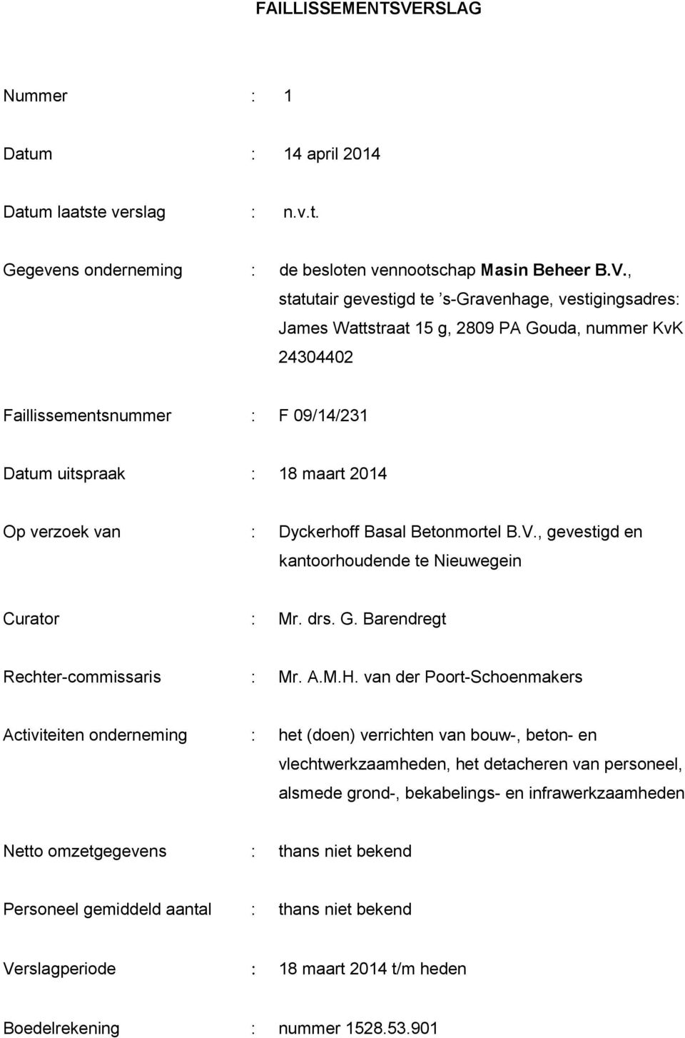 , statutair gevestigd te s-gravenhage, vestigingsadres: James Wattstraat 15 g, 2809 PA Gouda, nummer KvK 24304402 Faillissementsnummer : F 09/14/231 Datum uitspraak : 18 maart 2014 Op verzoek van :