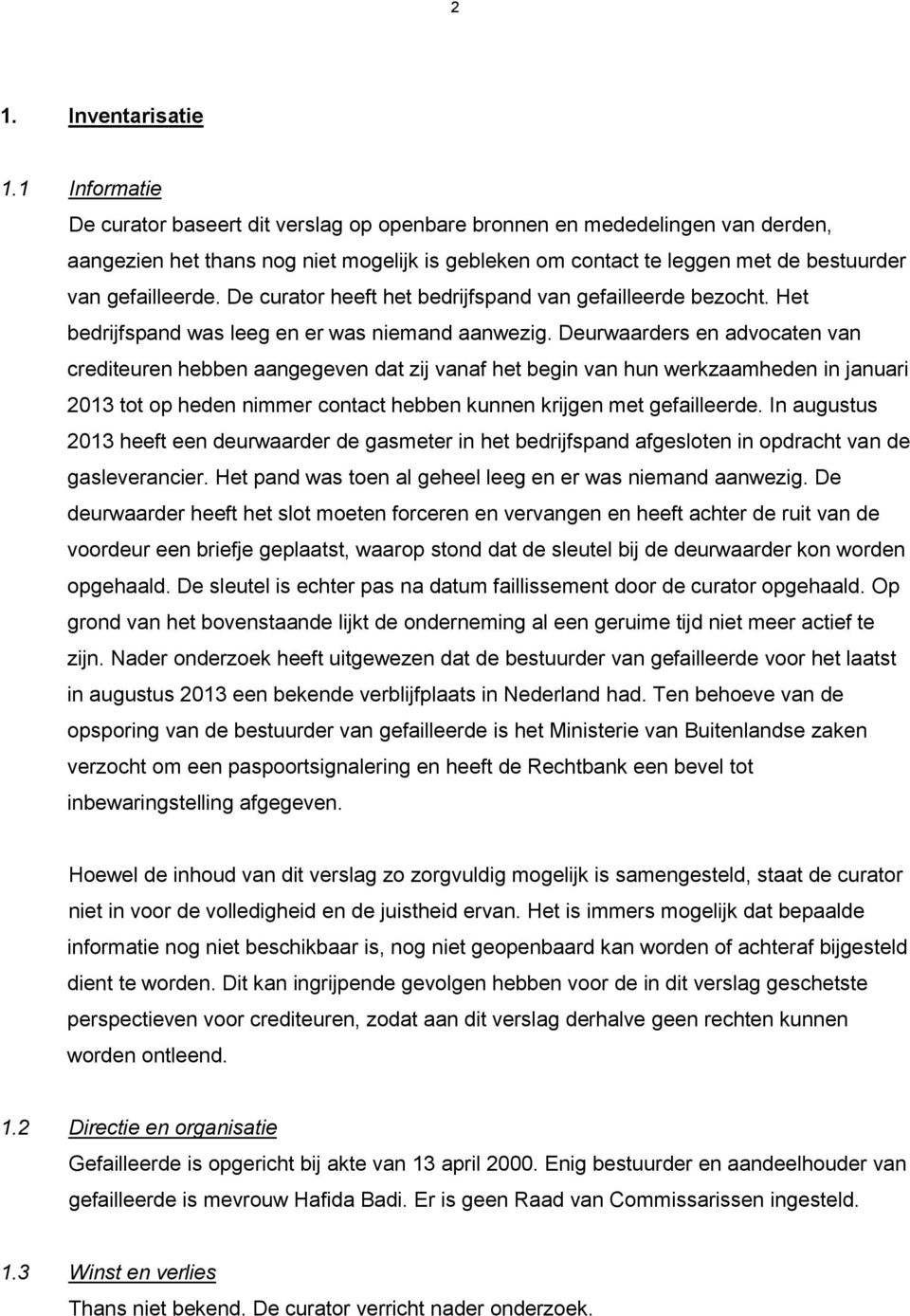 De curator heeft het bedrijfspand van gefailleerde bezocht. Het bedrijfspand was leeg en er was niemand aanwezig.