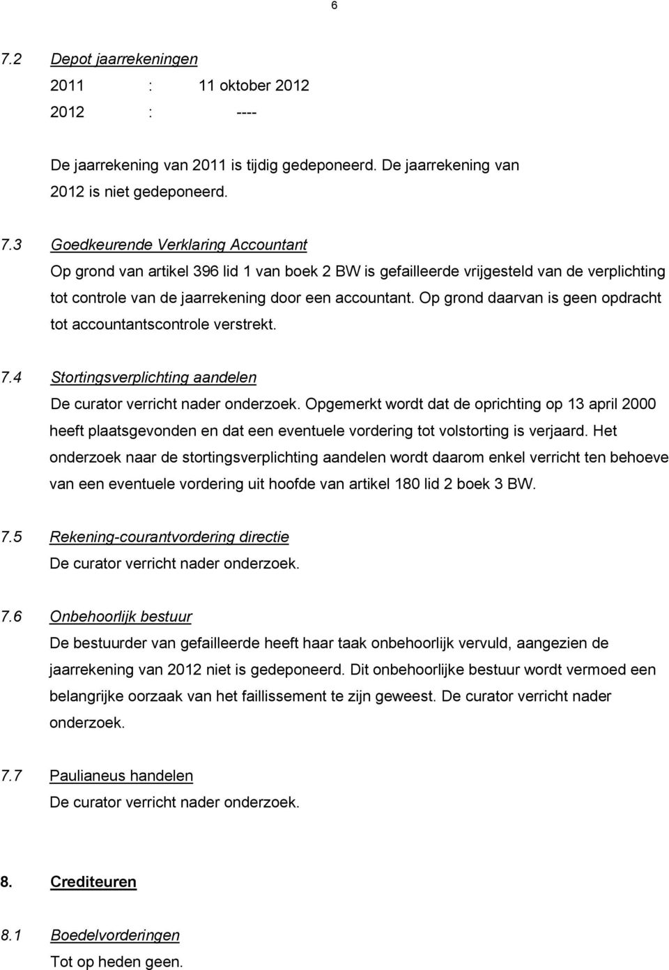 Opgemerkt wordt dat de oprichting op 13 april 2000 heeft plaatsgevonden en dat een eventuele vordering tot volstorting is verjaard.