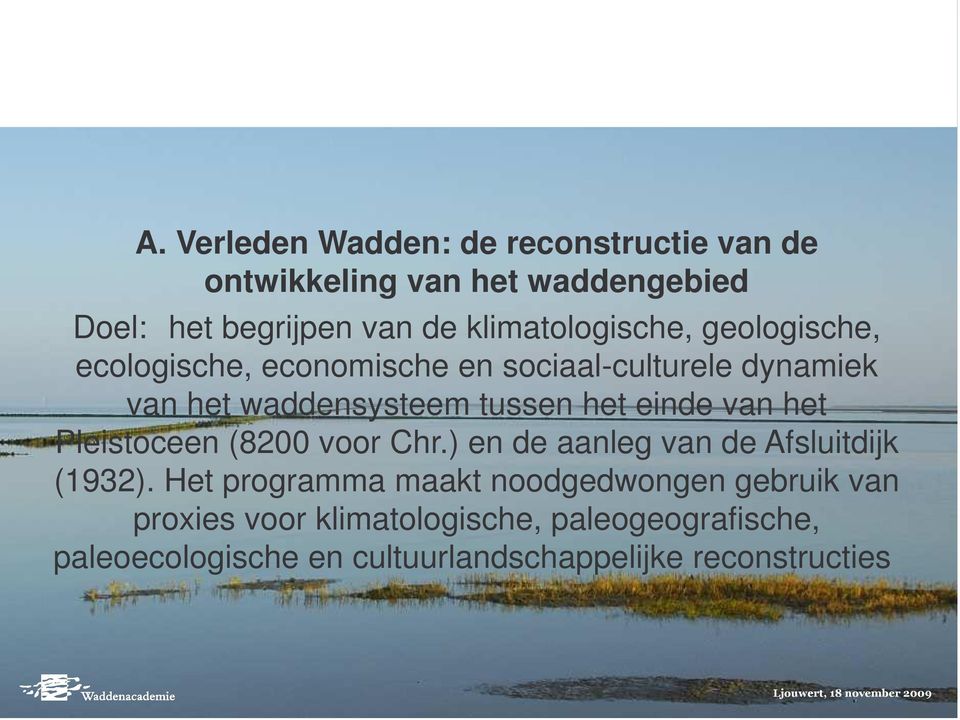 het einde van het Pleistoceen (8200 voor Chr.) en de aanleg van de Afsluitdijk (1932).