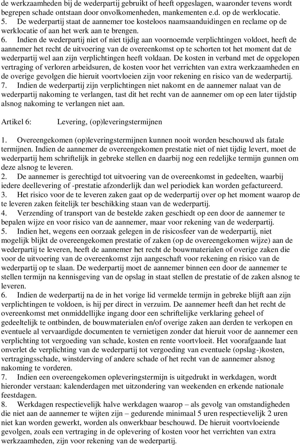 Indien de wederpartij niet of niet tijdig aan voornoemde verplichtingen voldoet, heeft de aannemer het recht de uitvoering van de overeenkomst op te schorten tot het moment dat de wederpartij wel aan