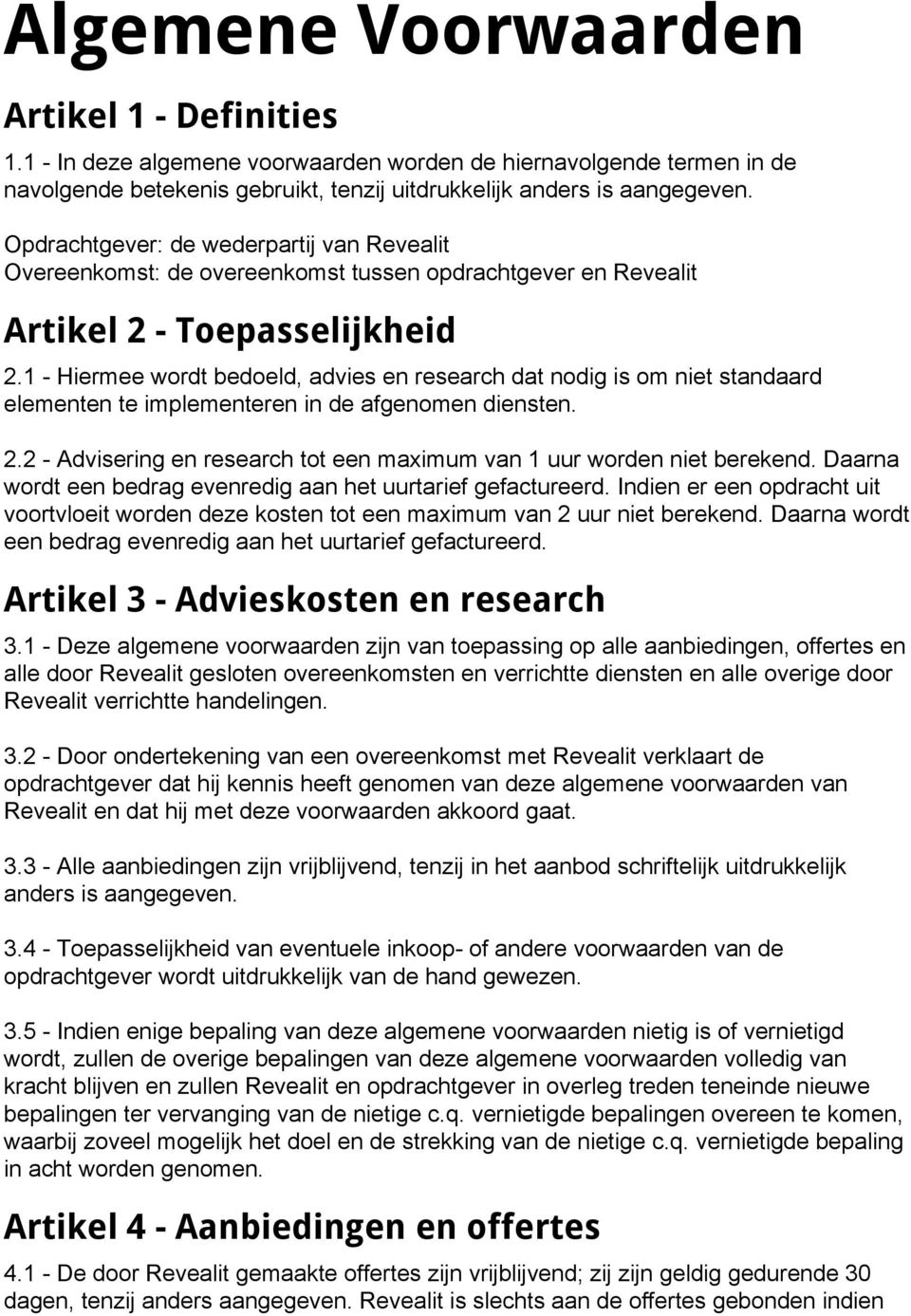 1 Hiermee wordt bedoeld, advies en research dat nodig is om niet standaard elementen te implementeren in de afgenomen diensten. 2.