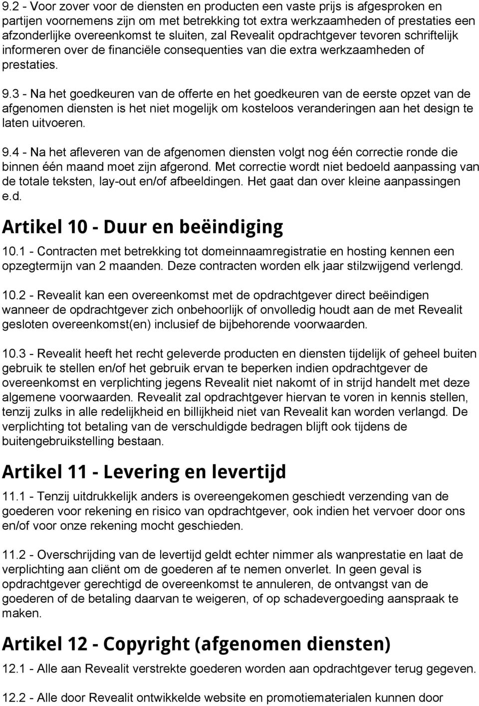 3 Na het goedkeuren van de offerte en het goedkeuren van de eerste opzet van de afgenomen diensten is het niet mogelijk om kosteloos veranderingen aan het design te laten uitvoeren. 9.