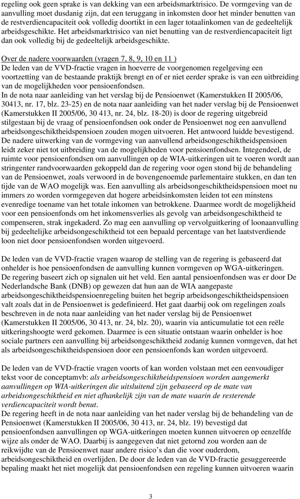 gedeeltelijk arbeidsgeschikte. Het arbeidsmarktrisico van niet benutting van de restverdiencapaciteit ligt dan ook volledig bij de gedeeltelijk arbeidsgeschikte.