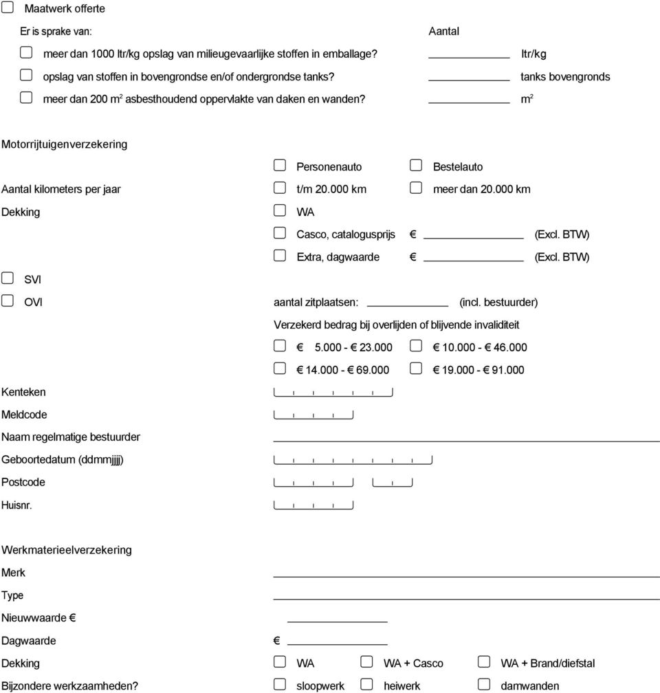 000 km Dekking WA Casco, catalogusprijs (Excl. BTW) Extra, dagwaarde (Excl. BTW) SVI OVI aantal zitplaatsen: (incl. bestuurder) bij overlijden of blijvende invaliditeit 5.000-23.000 10.000-46.000 14.