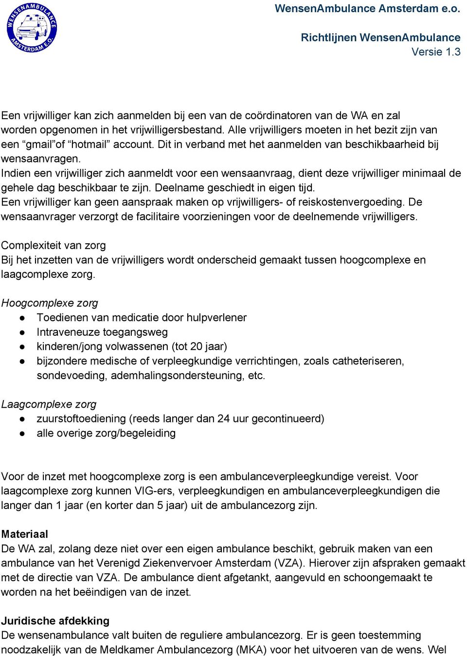 Indien een vrijwilliger zich aanmeldt voor een wensaanvraag, dient deze vrijwilliger minimaal de gehele dag beschikbaar te zijn. Deelname geschiedt in eigen tijd.