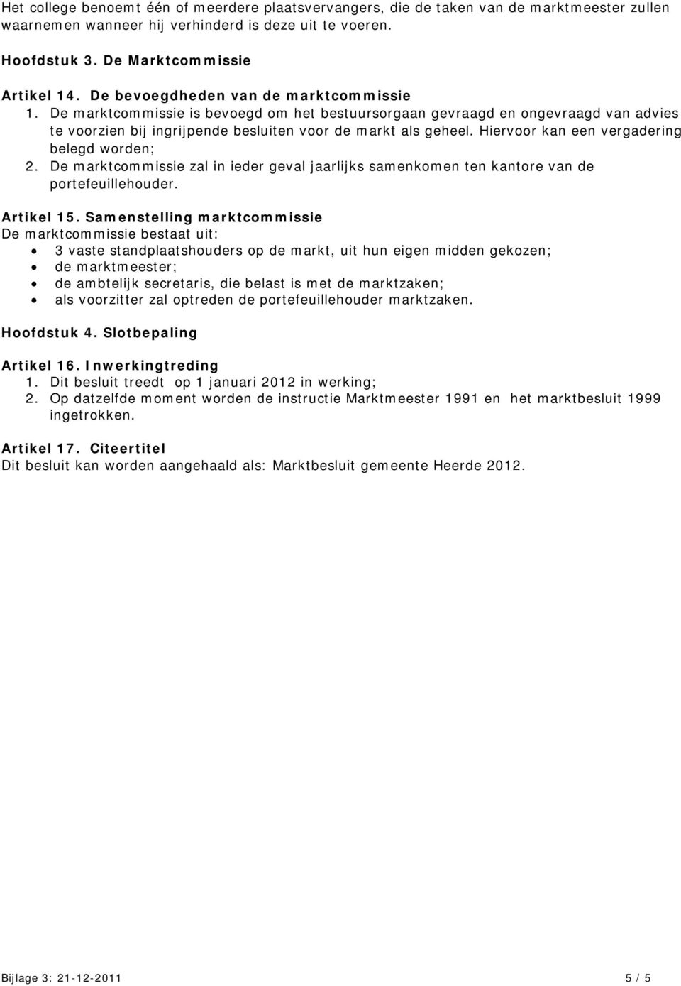 Hiervoor kan een vergadering belegd worden; 2. De marktcommissie zal in ieder geval jaarlijks samenkomen ten kantore van de portefeuillehouder. Artikel 15.