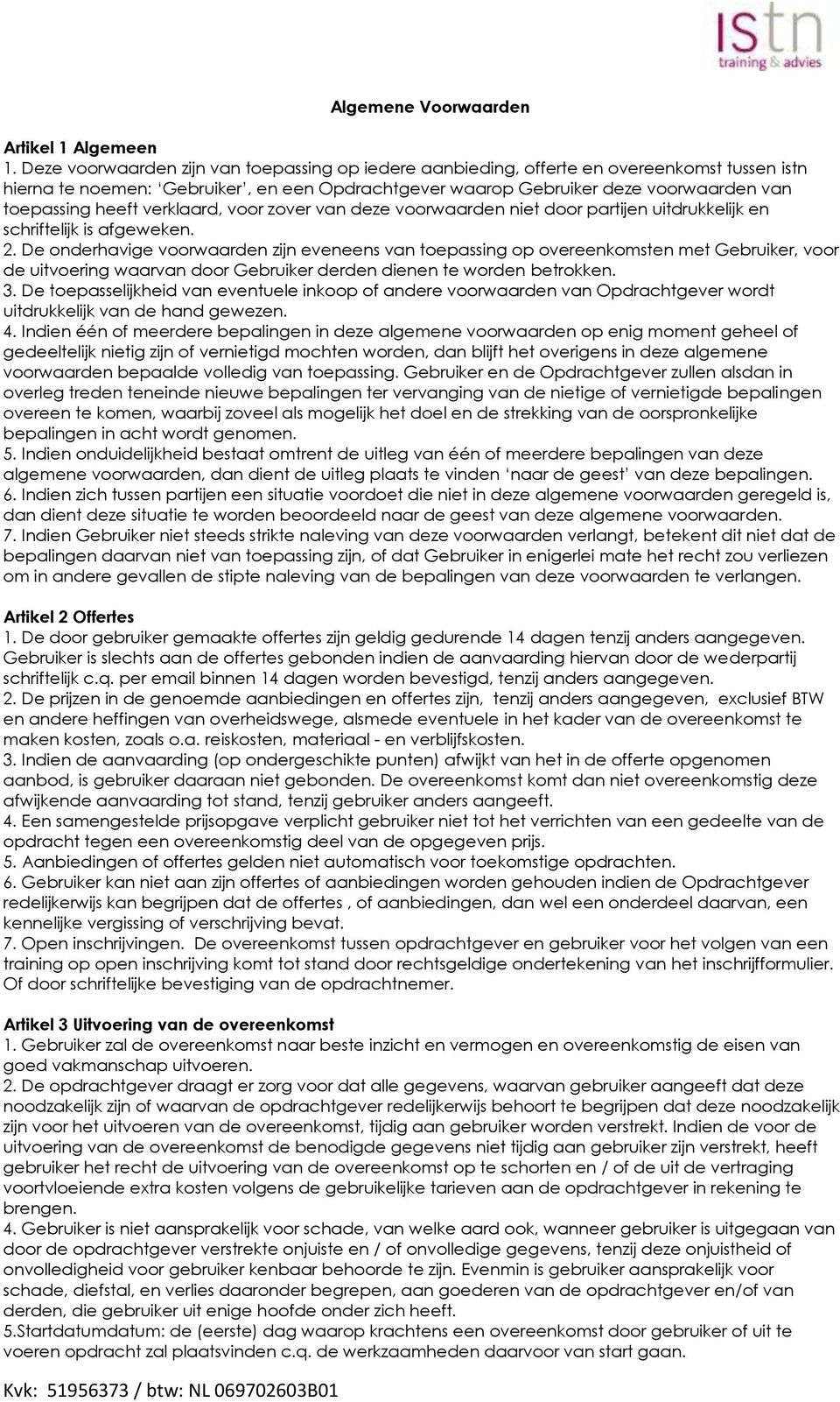 verklaard, voor zover van deze voorwaarden niet door partijen uitdrukkelijk en schriftelijk is afgeweken. 2.