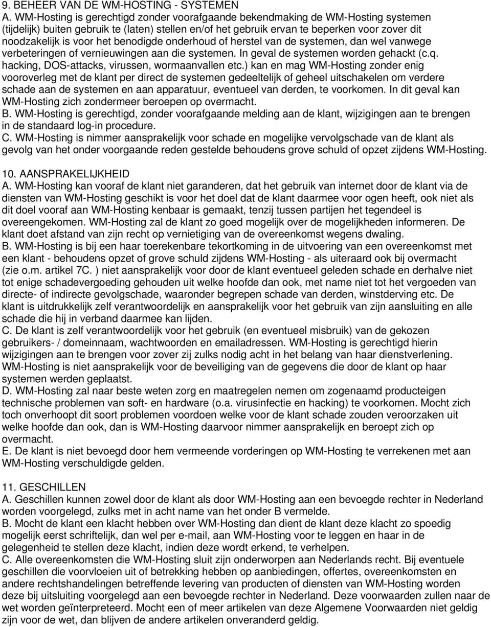 het benodigde onderhoud of herstel van de systemen, dan wel vanwege verbeteringen of vernieuwingen aan die systemen. In geval de systemen worden gehackt (c.q.