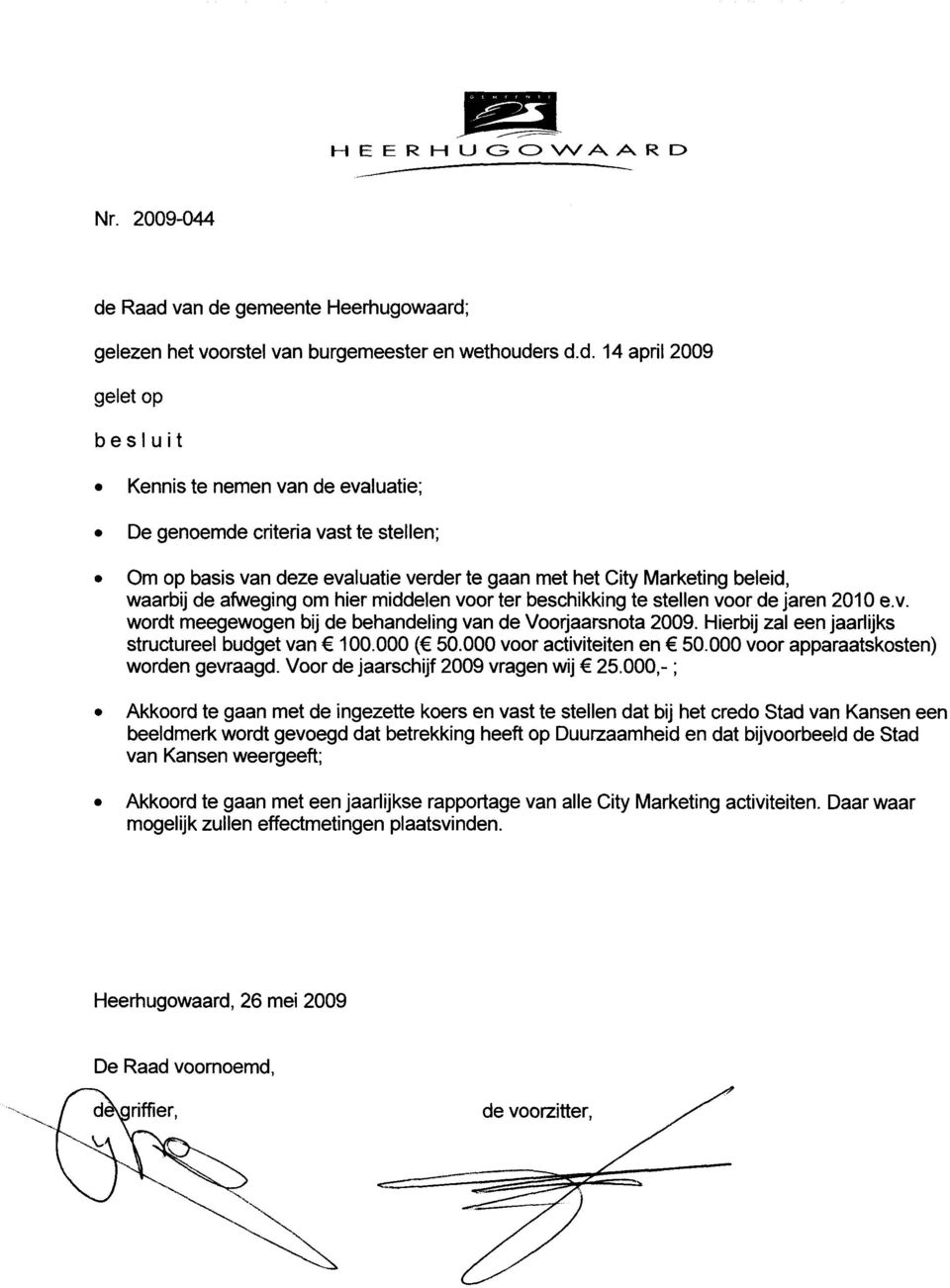 Om op basis van deze evaluatie verder te gaan met het City Marketing beleid, waarbij de afweging om hier middelen voor ter beschikking te stellen voor de jaren 2010 e.v. wordt meegewogen bij de behandeling van de Voorjaarsnota 2009.