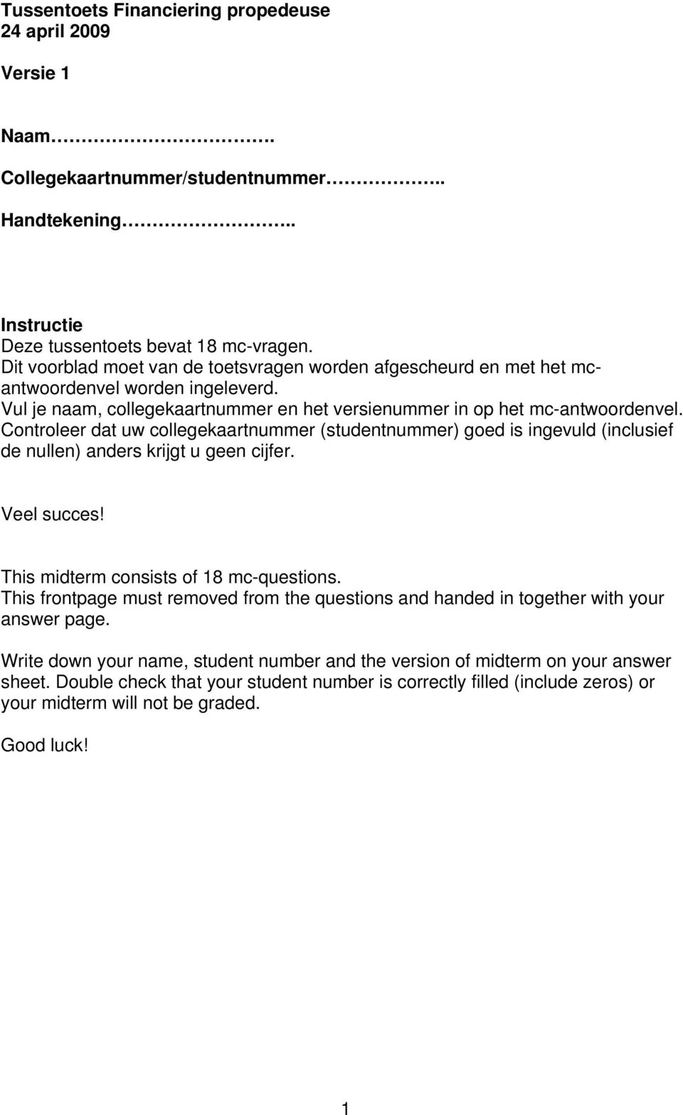 Controleer dat uw collegekaartnummer (studentnummer) goed is ingevuld (inclusief de nullen) anders krijgt u geen cijfer. Veel succes! This midterm consists of 18 mc-questions.