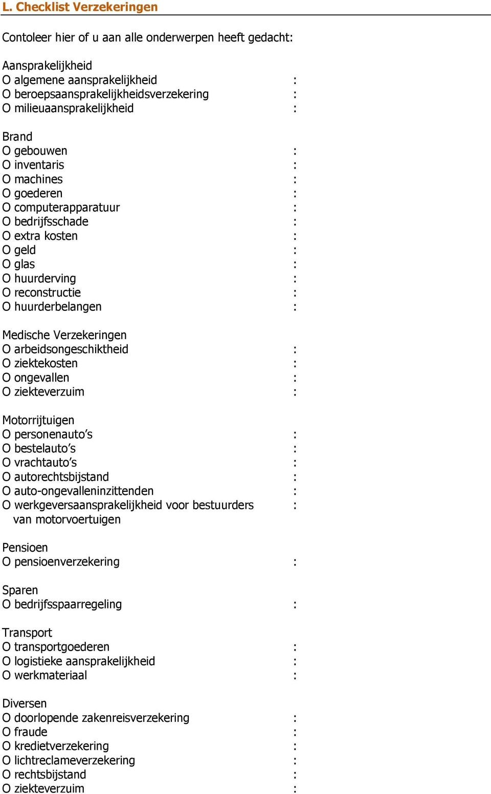 arbeidsongeschiktheid : ziektekosten : ongevallen : ziekteverzuim : Motorrijtuigen personenauto s : bestelauto s : vrachtauto s : autorechtsbijstand : auto-ongevalleninzittenden :