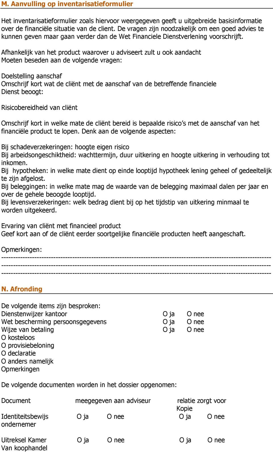 Afhankelijk van het product waarover u adviseert zult u ook aandacht Moeten beseden aan de volgende vragen: Doelstelling aanschaf mschrijf kort wat de cliënt met de aanschaf van de betreffende