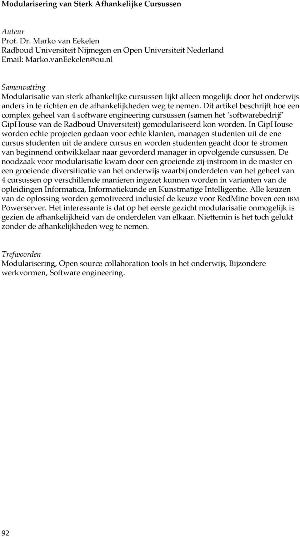 Dit artikel beschrijft hoe een complex geheel van 4 software engineering cursussen (samen het softwarebedrijf GipHouse van de Radboud Universiteit) gemodulariseerd kon worden.