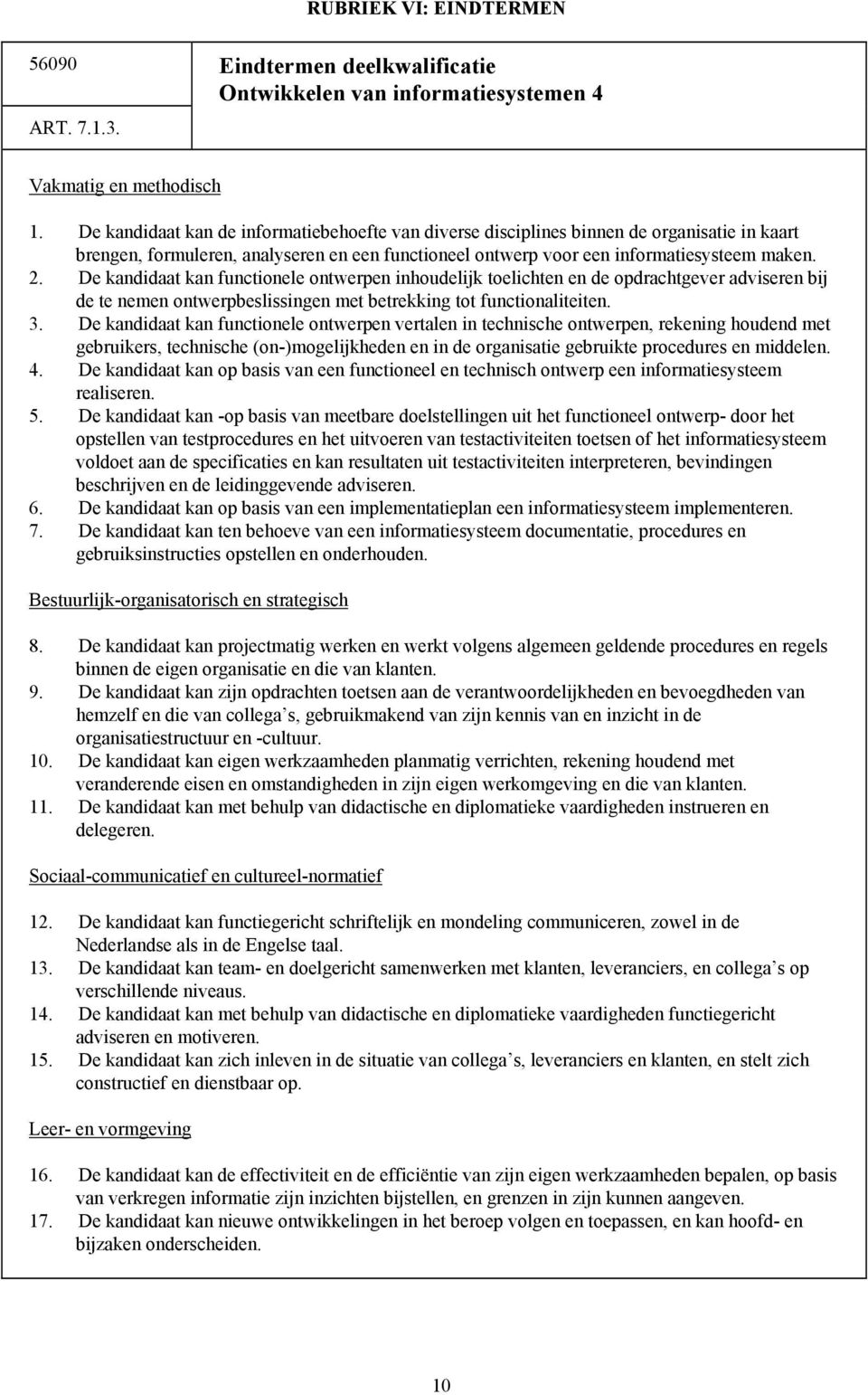 De kandidaat kan functionele ontwerpen inhoudelijk toelichten en de opdrachtgever adviseren bij de te nemen ontwerpbeslissingen met betrekking tot functionaliteiten. 3.