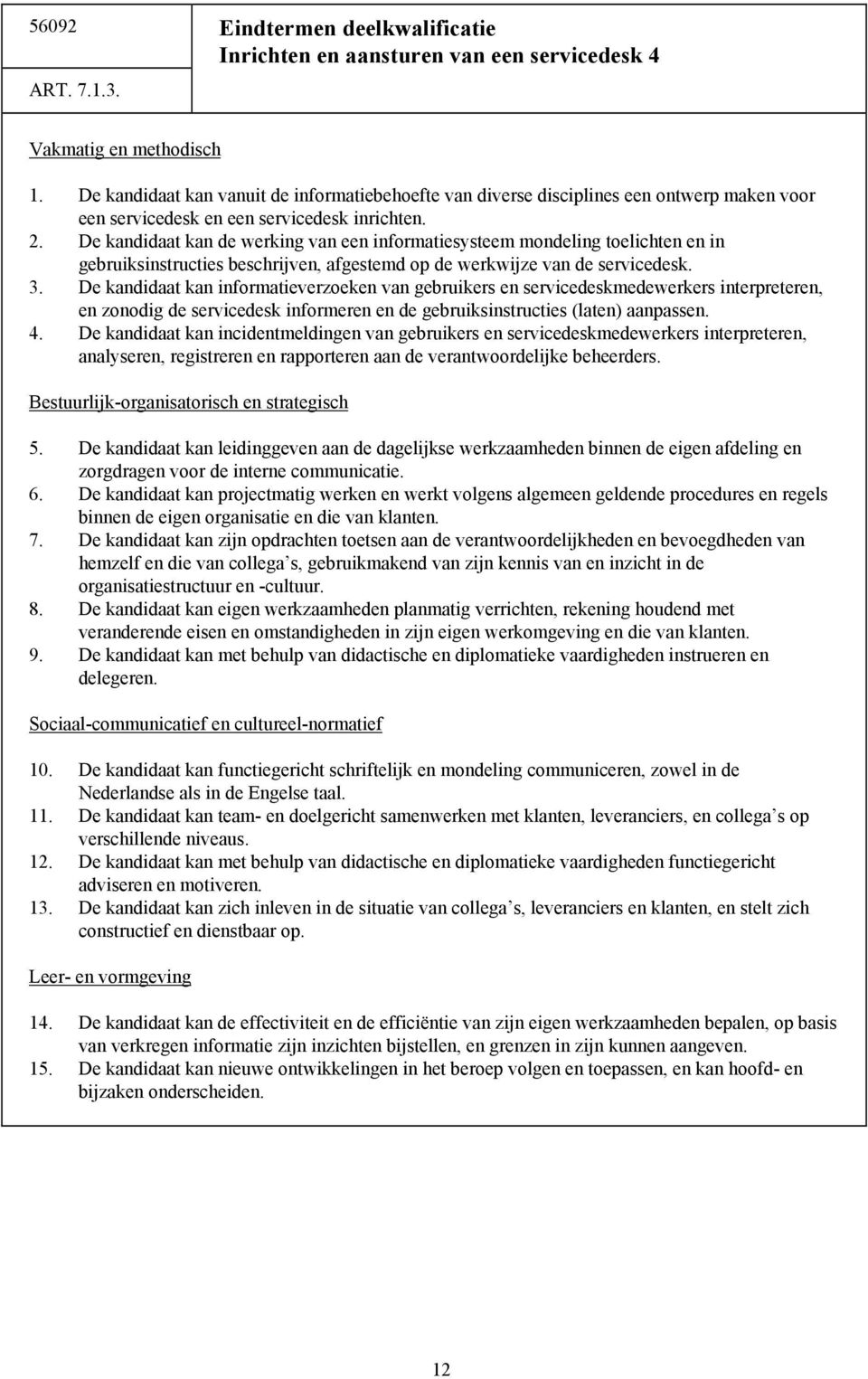 De kandidaat kan de werking van een informatiesysteem mondeling toelichten en in gebruiksinstructies beschrijven, afgestemd op de werkwijze van de servicedesk. 3.