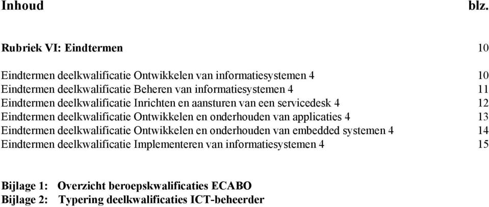 informatiesystemen 4 11 Eindtermen deelkwalificatie Inrichten en aansturen van een servicedesk 4 12 Eindtermen deelkwalificatie Ontwikkelen en
