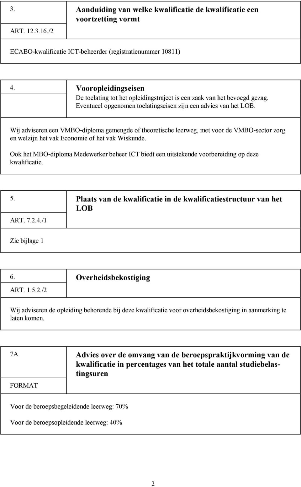 Wij adviseren een VMBO-diploma gemengde of theoretische leerweg, met voor de VMBO-sector zorg en welzijn het vak Economie of het vak Wiskunde.