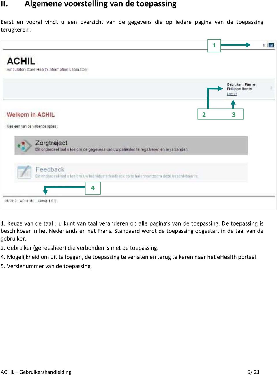 Standaard wordt de toepassing opgestart in de taal van de gebruiker. 2. Gebruiker (geneesheer) die verbonden is met de toepassing. 4.