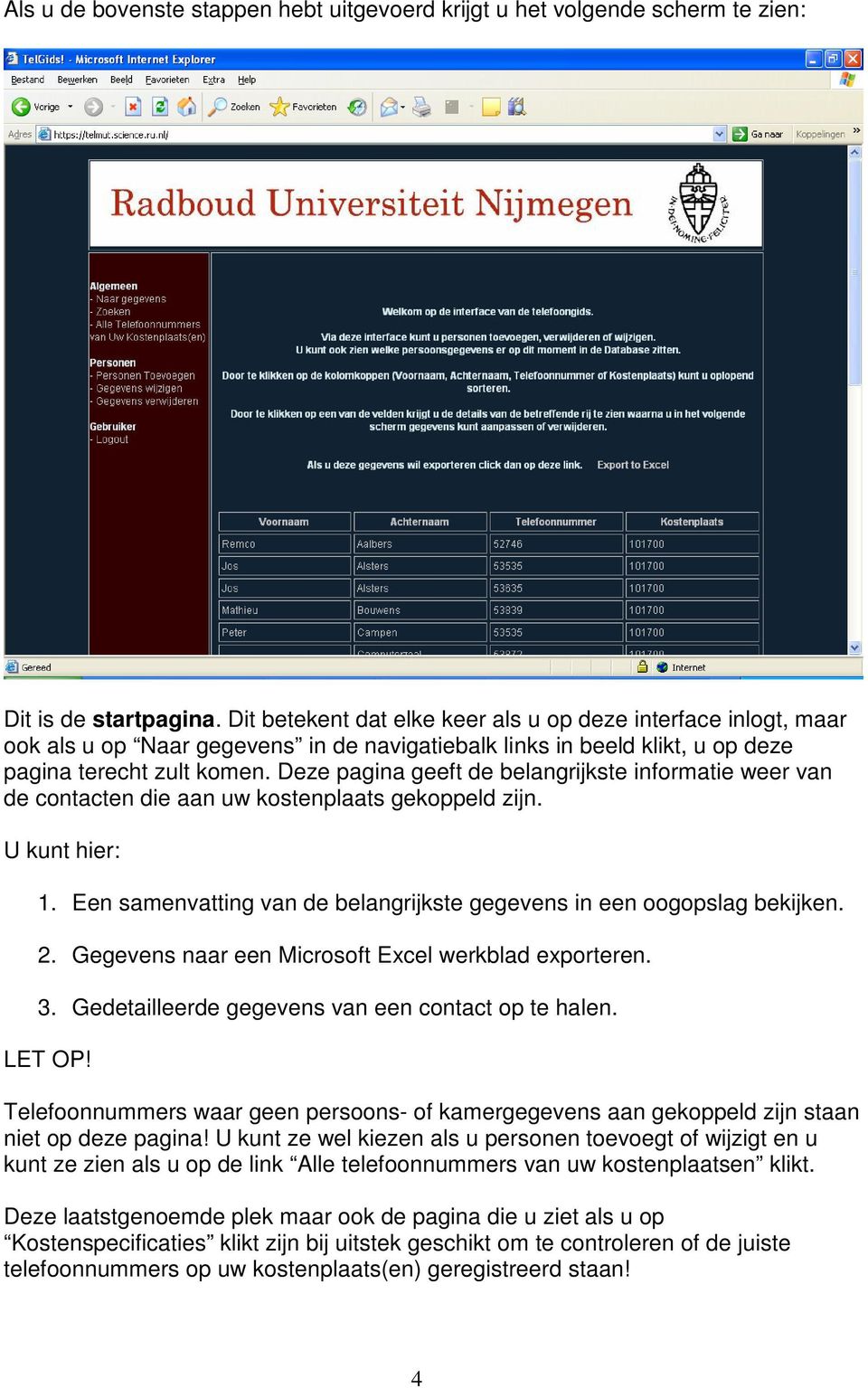 Deze pagina geeft de belangrijkste informatie weer van de contacten die aan uw kostenplaats gekoppeld zijn. U kunt hier: 1. Een samenvatting van de belangrijkste gegevens in een oogopslag bekijken. 2.