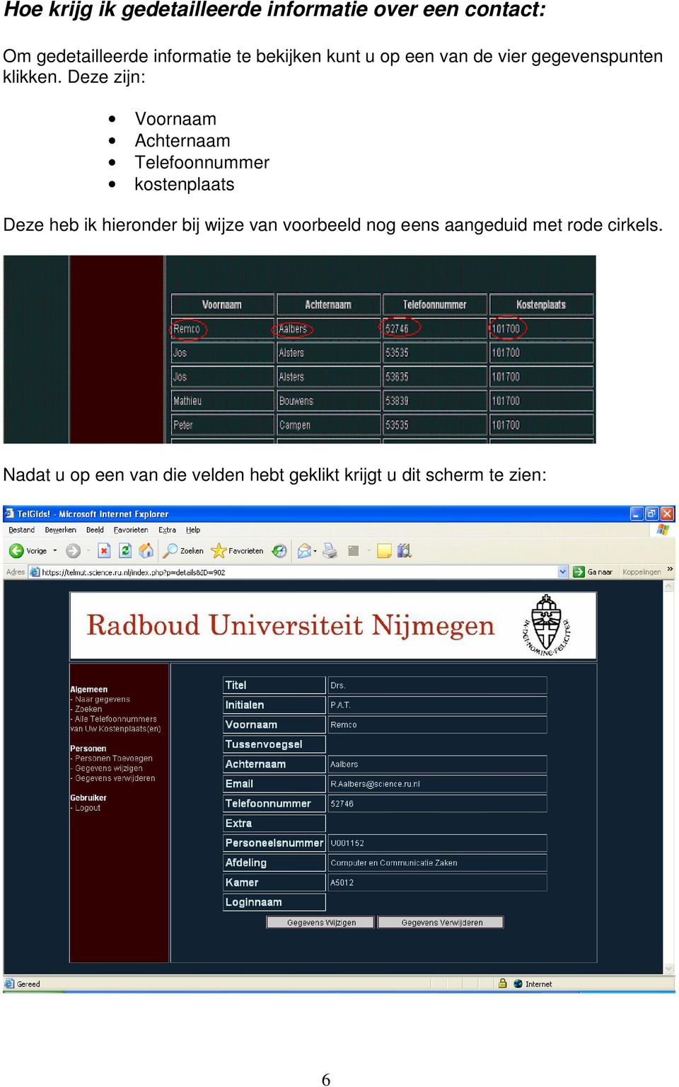 Deze zijn: Voornaam Achternaam Telefoonnummer kostenplaats Deze heb ik hieronder bij wijze