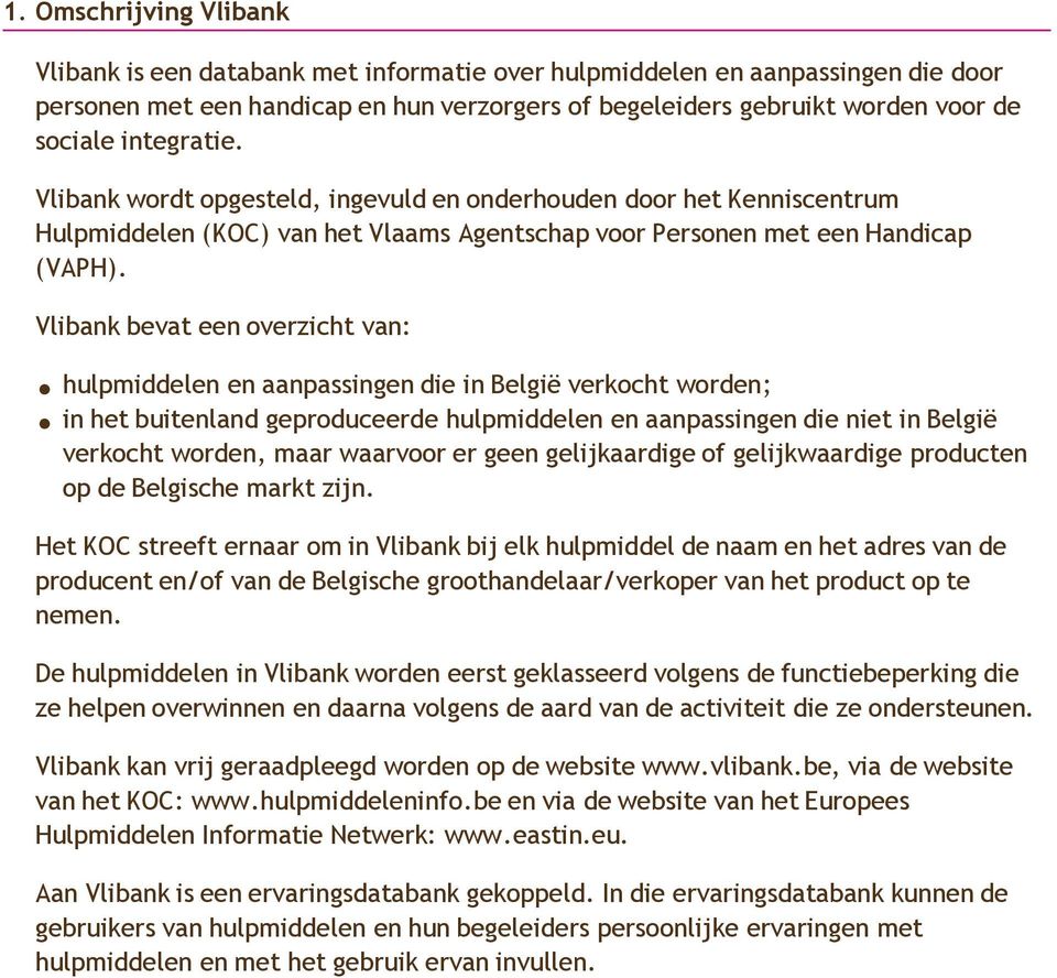 Vlibank bevat een overzicht van: hulpmiddelen en aanpassingen die in België verkocht worden; in het buitenland geproduceerde hulpmiddelen en aanpassingen die niet in België verkocht worden, maar