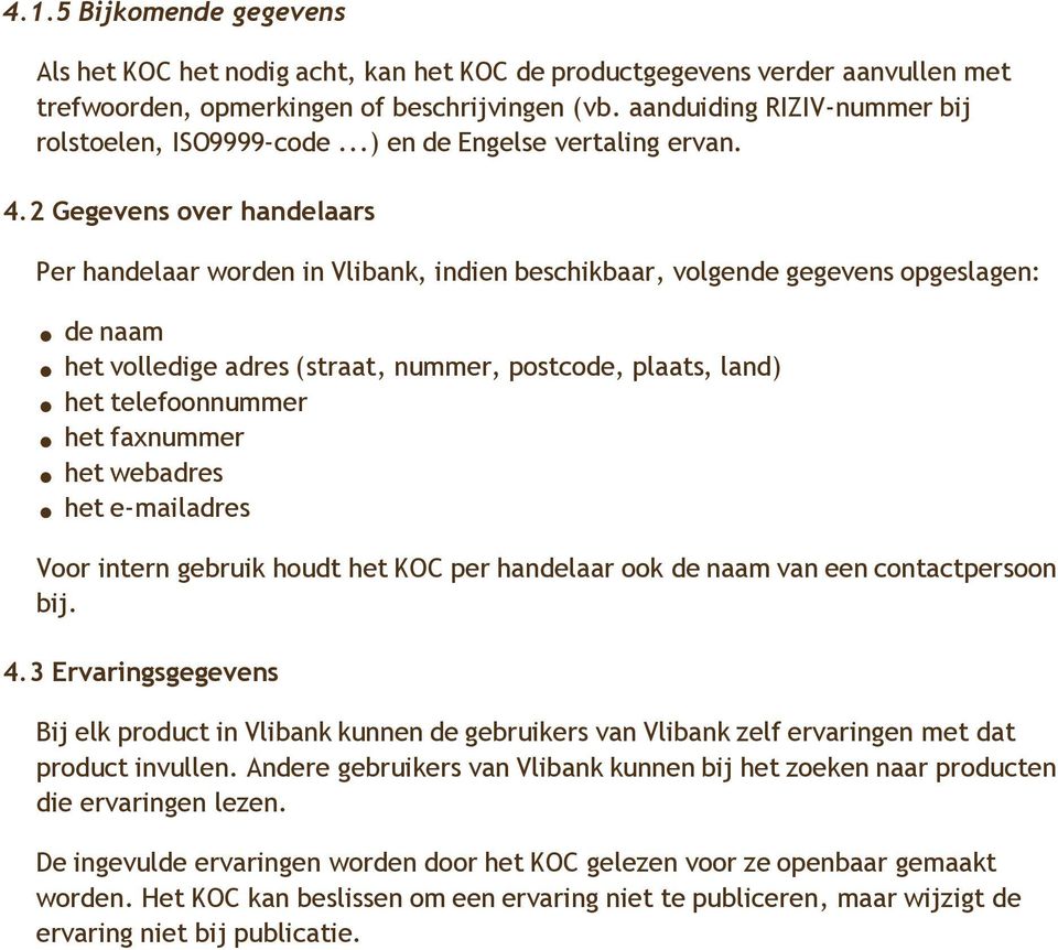 2 Gegevens over handelaars Per handelaar worden in Vlibank, indien beschikbaar, volgende gegevens opgeslagen: de naam het volledige adres(straat, nummer, postcode, plaats, land) het telefoonnummer