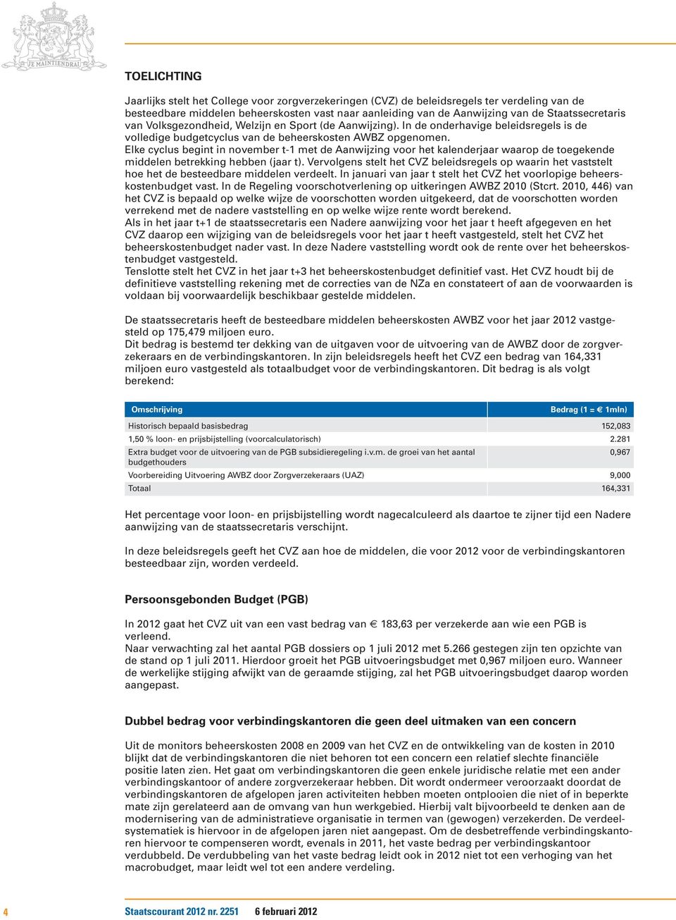 Elke cyclus begint in november t-1 met de Aanwijzing voor het kalenderjaar waarop de toegekende middelen betrekking hebben (jaar t).