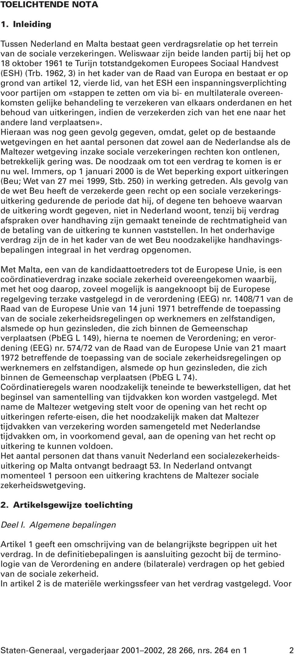 1962, 3) in het kader van de Raad van Europa en bestaat er op grond van artikel 12, vierde lid, van het ESH een inspanningsverplichting voor partijen om «stappen te zetten om via bi- en multilaterale