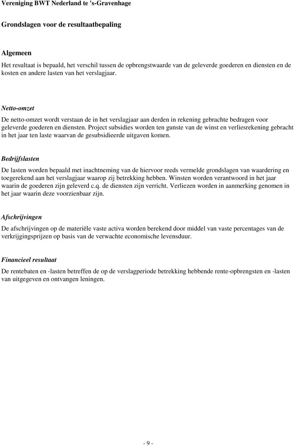 Project subsidies worden ten gunste van de winst en verliesrekening gebracht in het jaar ten laste waarvan de gesubsidieerde uitgaven komen.