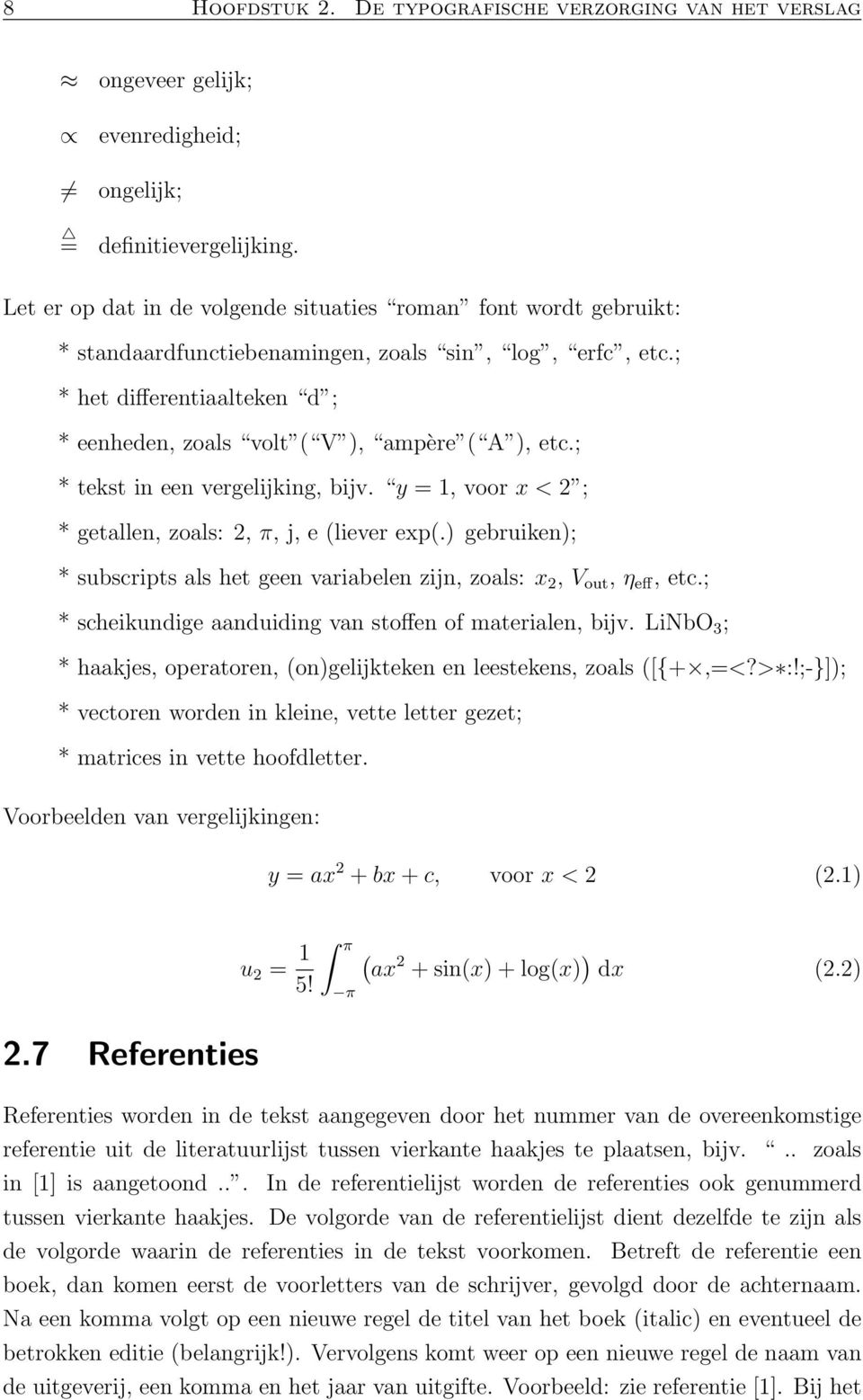 ; * het differentiaalteken d ; * eenheden, zoals volt ( V ), ampère ( A ), etc.; * tekst in een vergelijking, bijv. y = 1, voor x < 2 ; * getallen, zoals: 2, π, j, e (liever exp(.