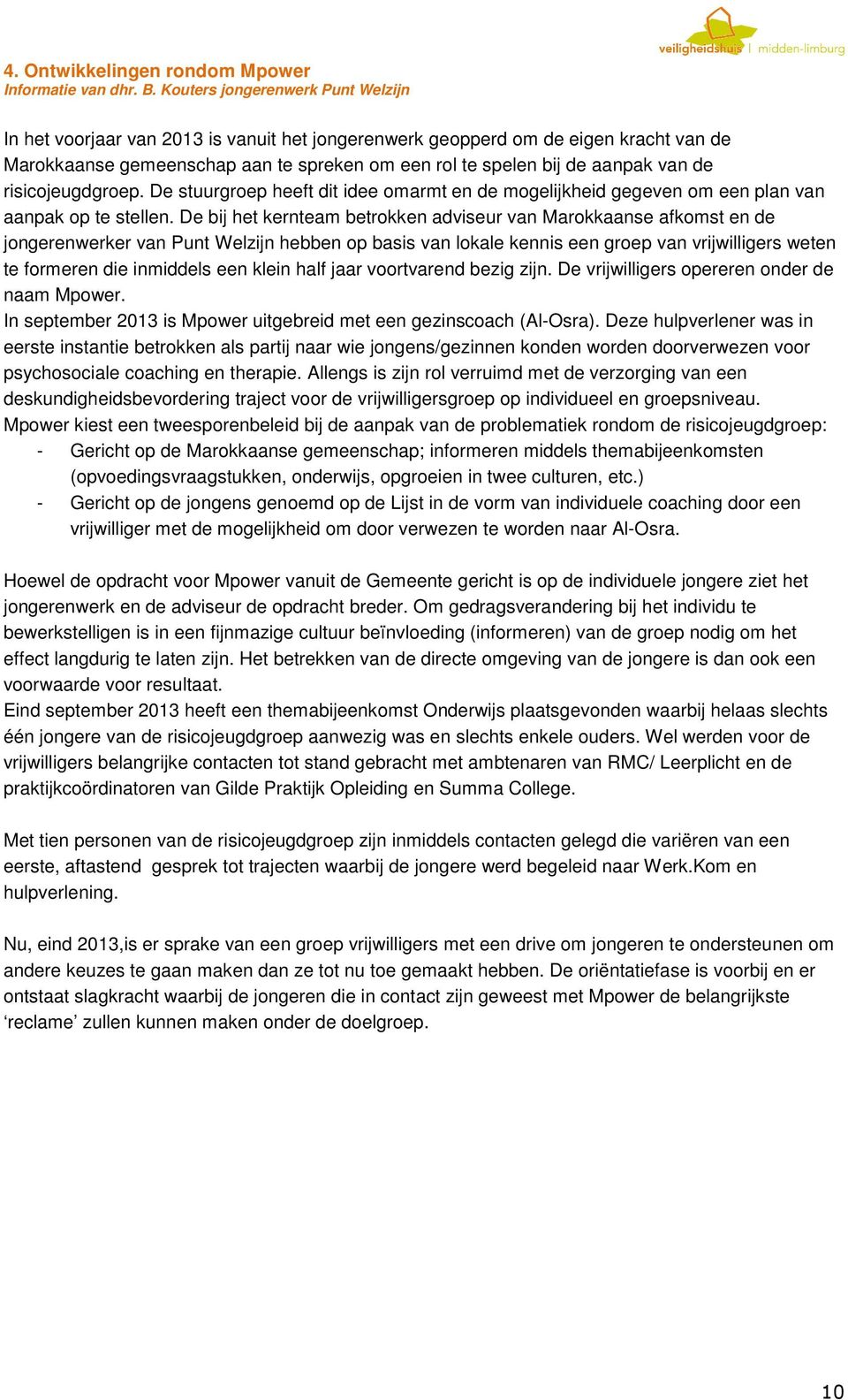 de risicojeugdgroep. De stuurgroep heeft dit idee omarmt en de mogelijkheid gegeven om een plan van aanpak op te stellen.