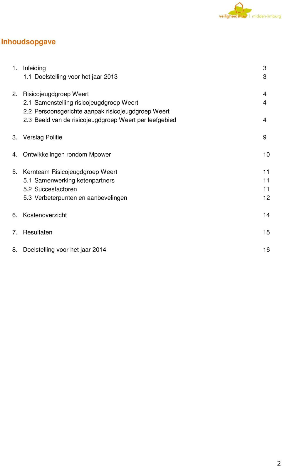 3 Beeld van de risicojeugdgroep Weert per leefgebied 4 3. Verslag Politie 9 4. Ontwikkelingen rondom Mpower 10 5.