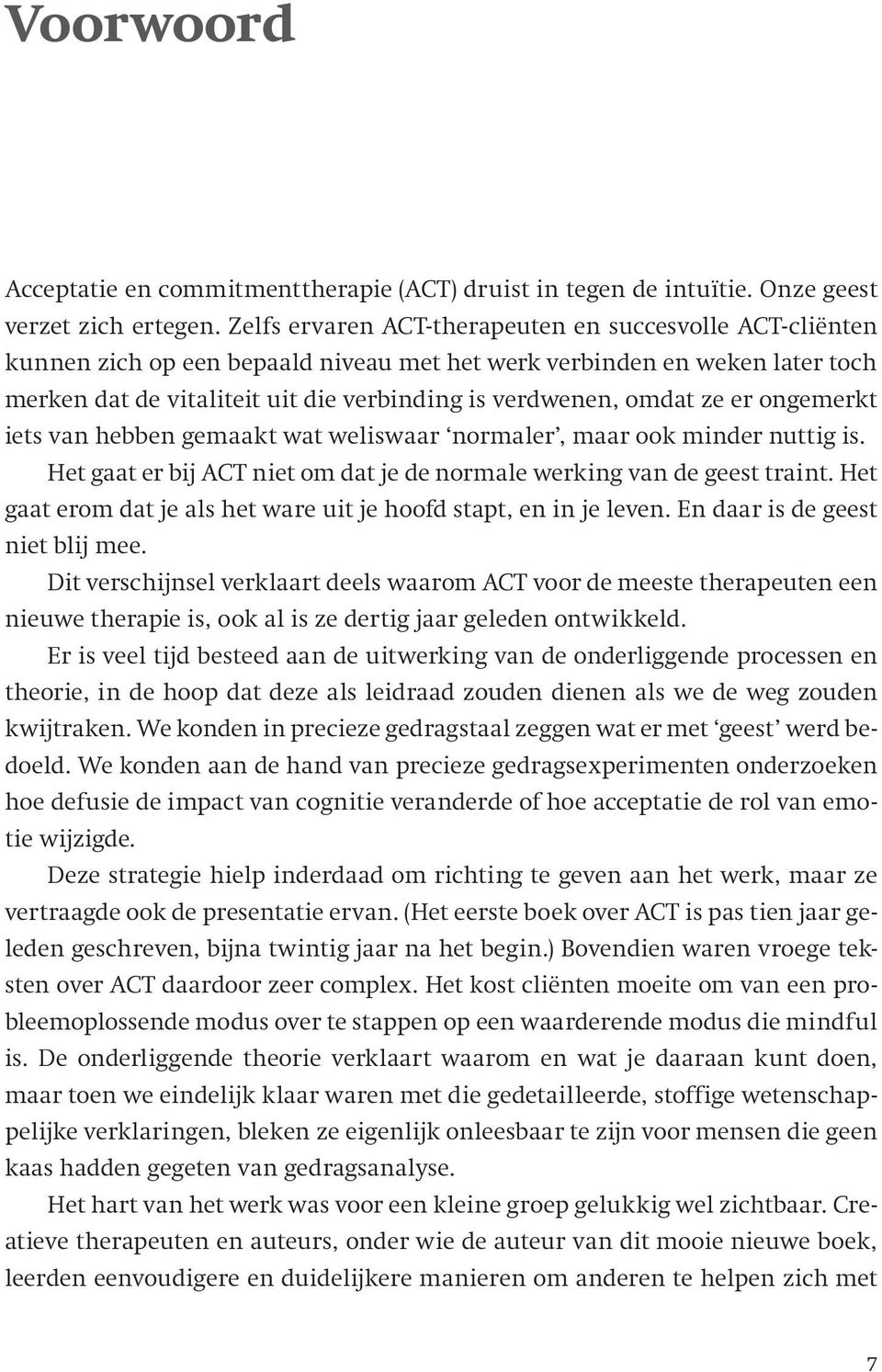 ze er ongemerkt iets van hebben gemaakt wat weliswaar normaler, maar ook minder nuttig is. Het gaat er bij ACT niet om dat je de normale werking van de geest traint.