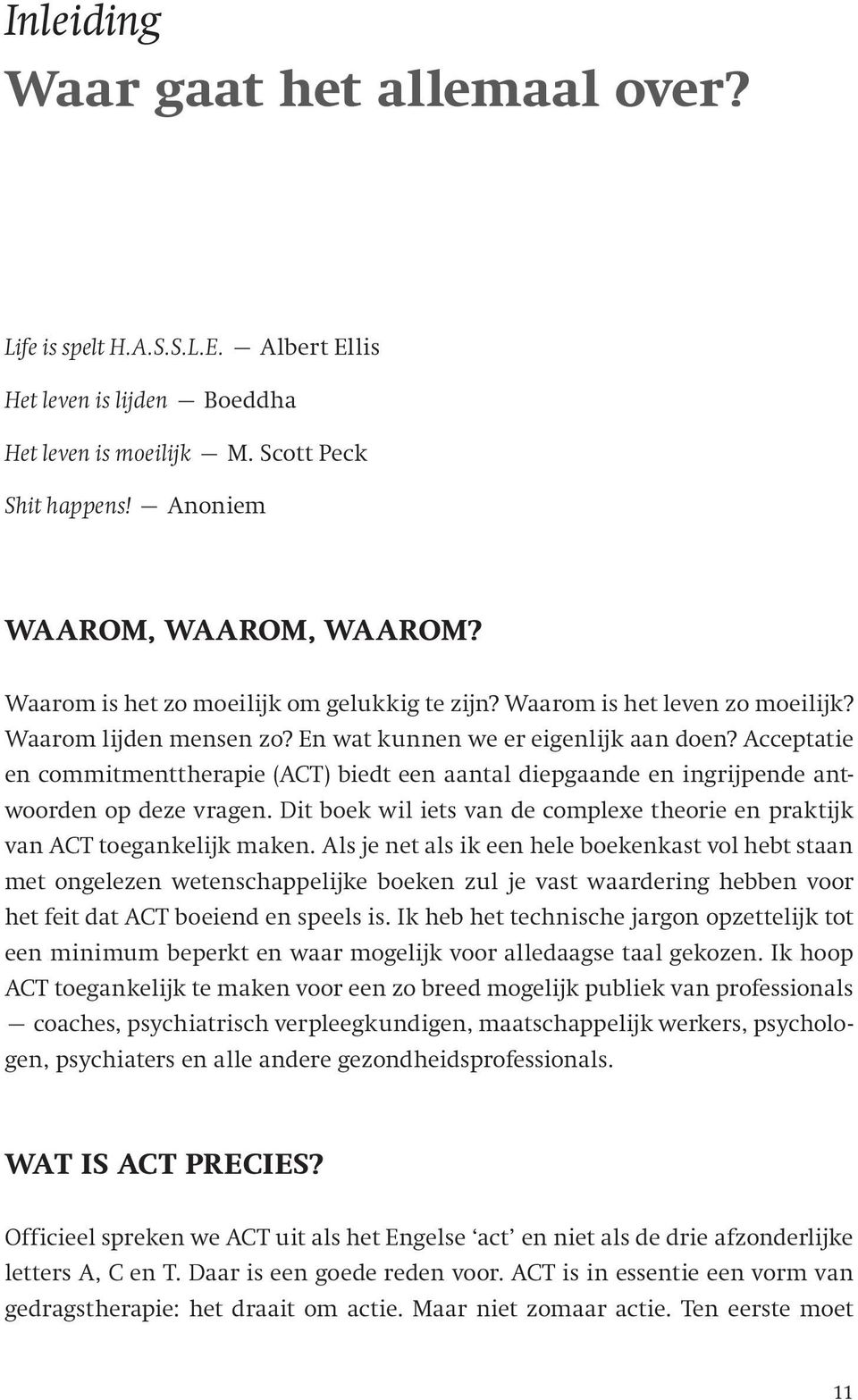 Acceptatie en commitmenttherapie (ACT) biedt een aantal diepgaande en ingrijpende antwoorden op deze vragen. Dit boek wil iets van de complexe theorie en praktijk van ACT toegankelijk maken.