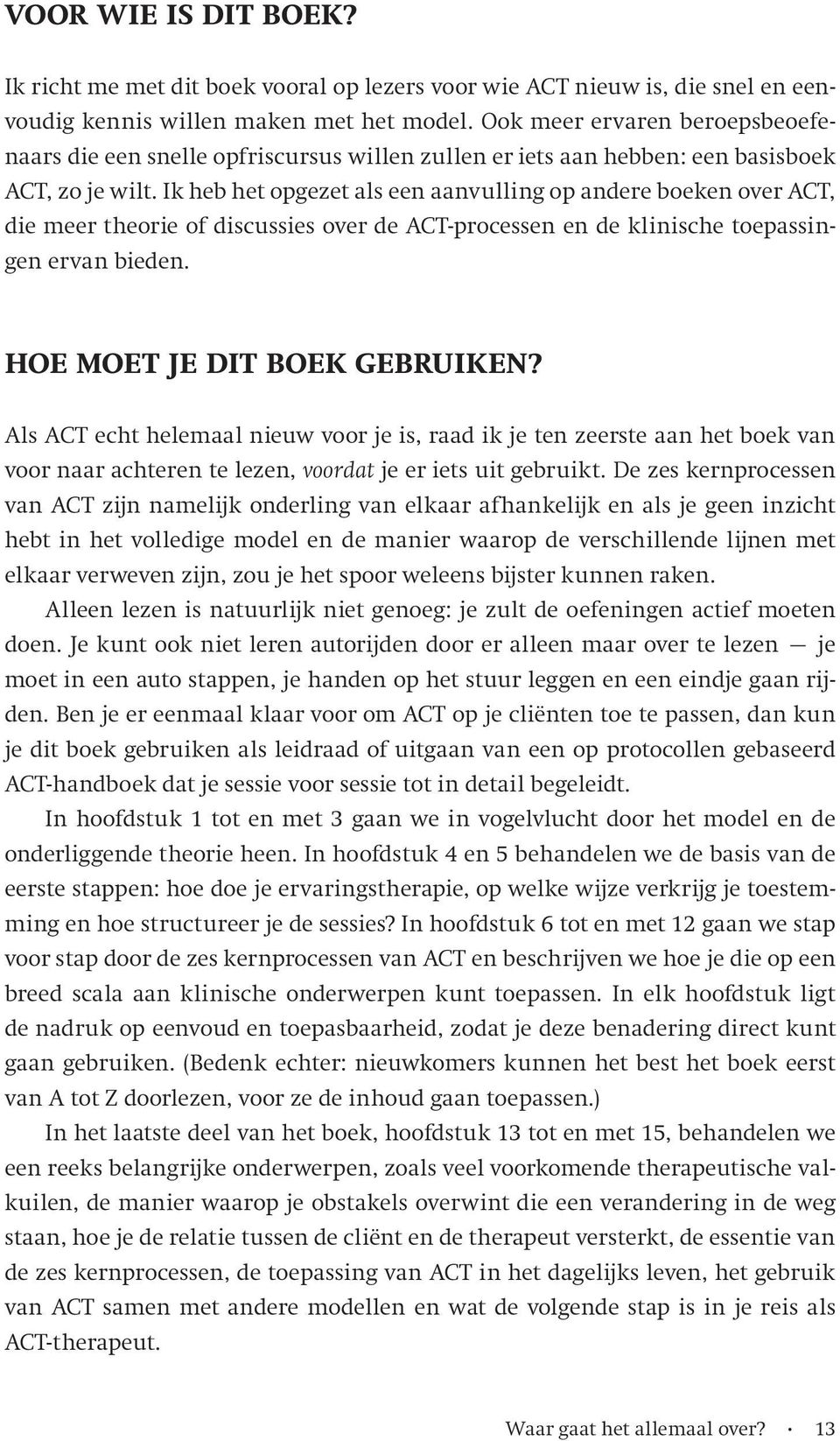 Ik heb het opgezet als een aanvulling op andere boeken over ACT, die meer theorie of discussies over de ACT-processen en de klinische toepassingen ervan bieden. Hoe moet je dit boek gebruiken?