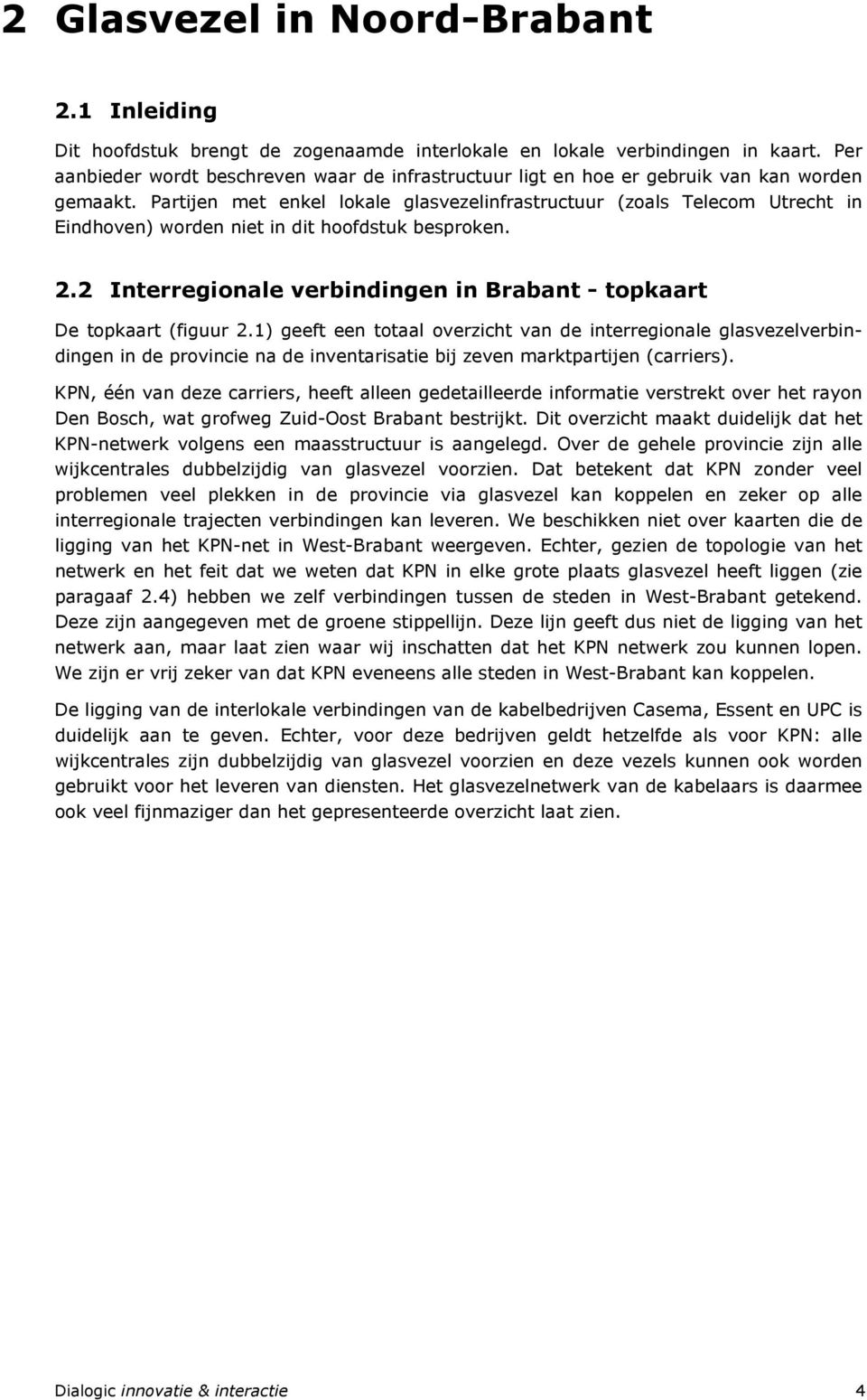Partijen met enkel lokale glasvezelinfrastructuur (zoals Telecom Utrecht in Eindhoven) worden niet in dit hoofdstuk besproken. 2.