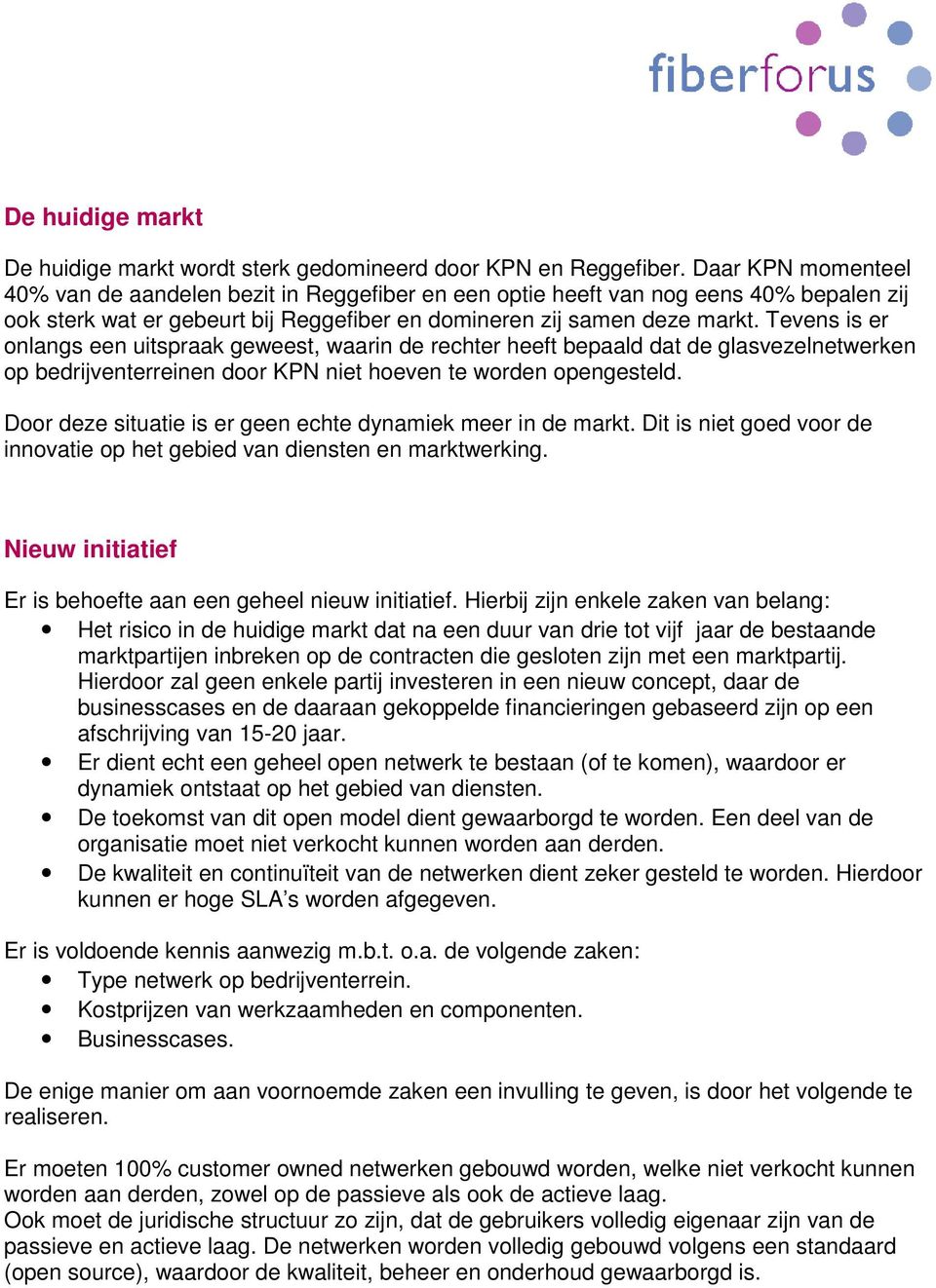 Tevens is er onlangs een uitspraak geweest, waarin de rechter heeft bepaald dat de glasvezelnetwerken op bedrijventerreinen door KPN niet hoeven te worden opengesteld.