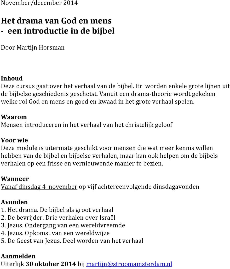 Mensen introduceren in het verhaal van het christelijk geloof Deze module is uitermate geschikt voor mensen die wat meer kennis willen hebben van de bijbel en bijbelse verhalen, maar kan ook helpen