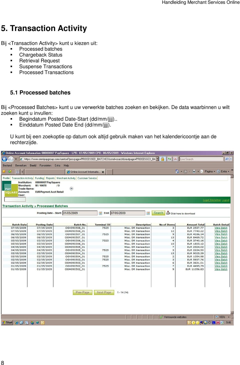 1 Processed batches Bij <Processed Batches> kunt u uw verwerkte batches zoeken en bekijken.