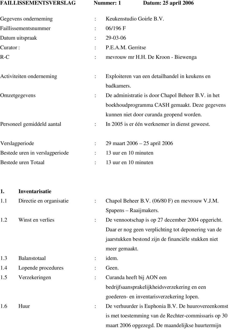 in het boekhoudprogramma CASH gemaakt. Deze gegevens kunnen niet door curanda geopend worden. Personeel gemiddeld aantal : In 2005 is er één werknemer in dienst geweest.