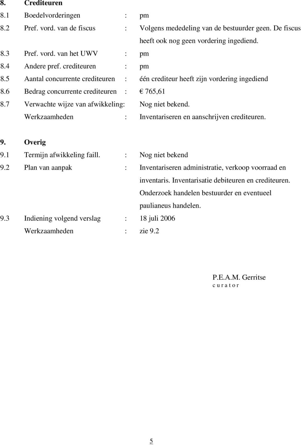 7 Verwachte wijze van afwikkeling: Nog niet bekend. Werkzaamheden : Inventariseren en aanschrijven crediteuren. 9. Overig 9.1 Termijn afwikkeling faill. : Nog niet bekend 9.