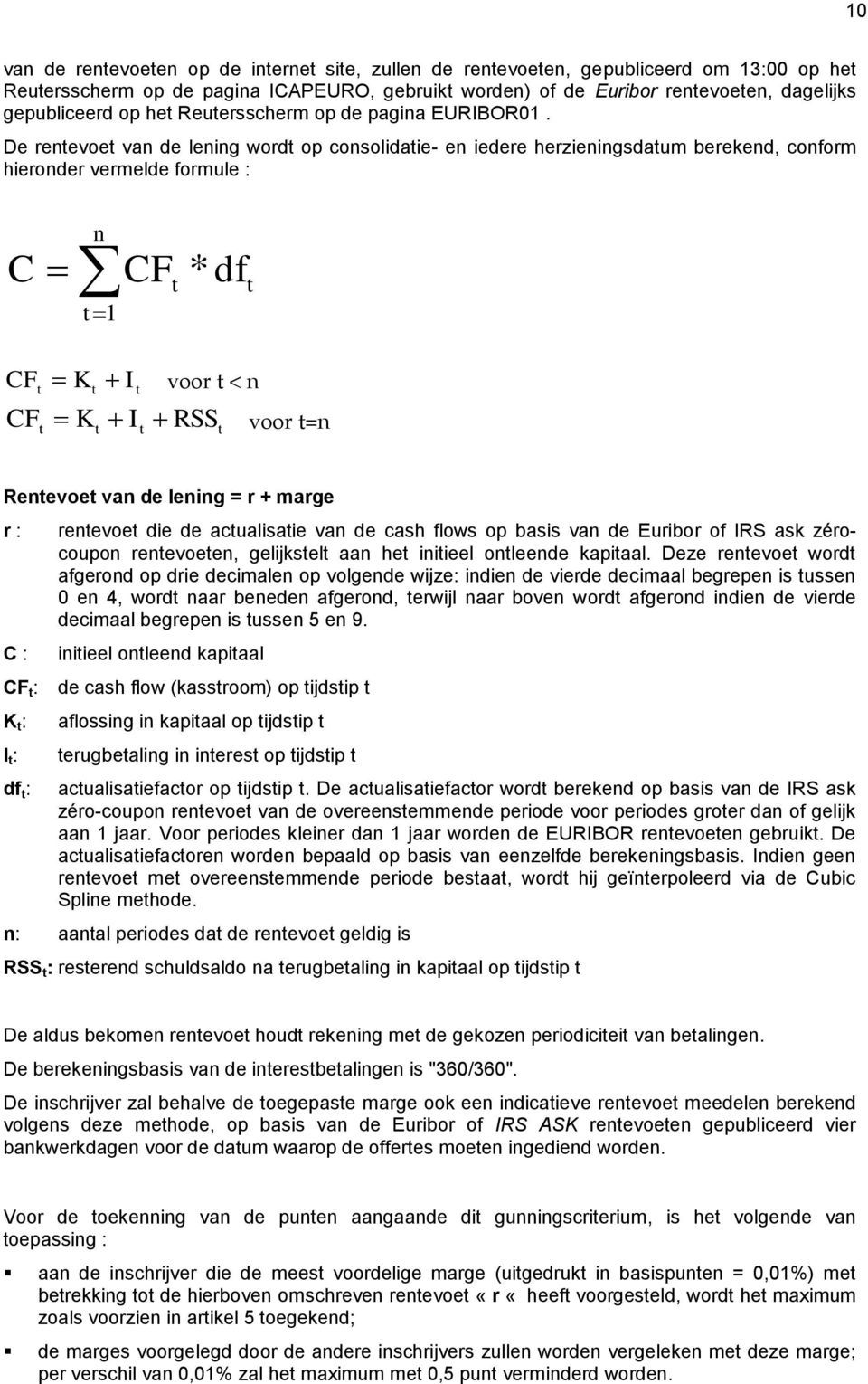 De rentevoet van de lening wordt op consolidatie- en iedere herzieningsdatum berekend, conform hieronder vermelde formule : C n t 1 CF t * df t CF t CF t K I voor t < n t t t K I RSS voor t=n t t