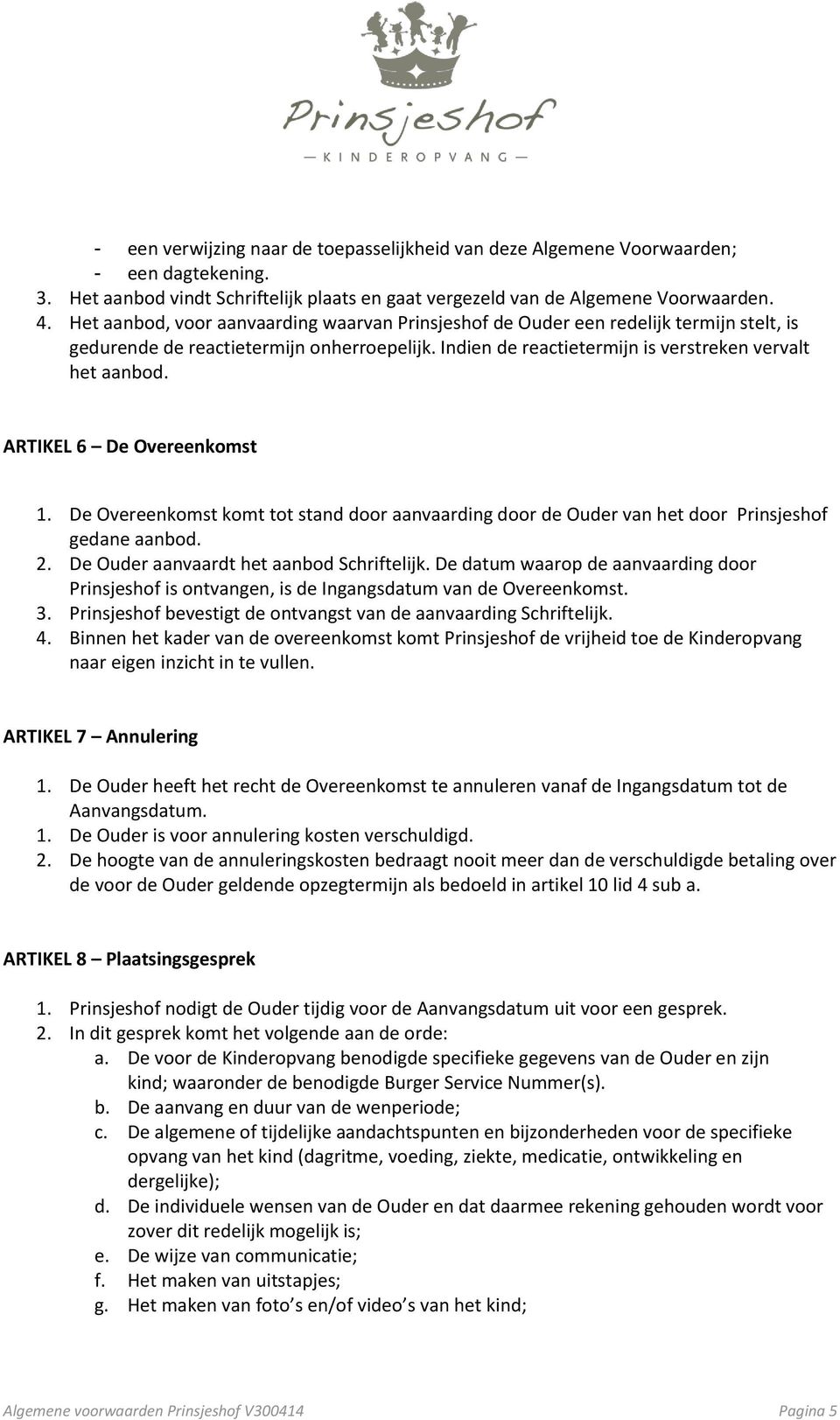 ARTIKEL 6 De Overeenkomst 1. De Overeenkomst komt tot stand door aanvaarding door de Ouder van het door Prinsjeshof gedane aanbod. 2. De Ouder aanvaardt het aanbod Schriftelijk.